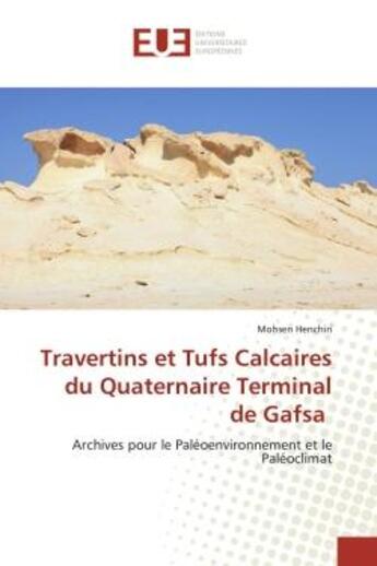 Couverture du livre « Travertins et Tufs Calcaires du Quaternaire Terminal de Gafsa : Archives pour le Paléoenvironnement et le Paléoclimat » de Mohsen Henchiri aux éditions Editions Universitaires Europeennes