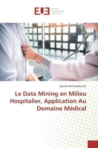 Couverture du livre « Le data mining en milieu hospitalier, application au domaine medical » de Benhaddouche Djamila aux éditions Editions Universitaires Europeennes