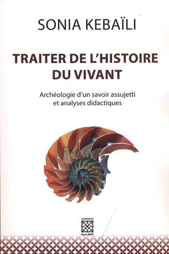 Couverture du livre « Traiter de l'histoire du vivant » de Sonia Kebaili aux éditions Arabesques Editions