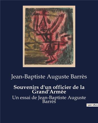 Couverture du livre « Souvenirs d'un officier de la Grand'Armée : Un essai de Jean-Baptiste Auguste Barrès » de Jean-Baptiste Auguste Barres aux éditions Culturea