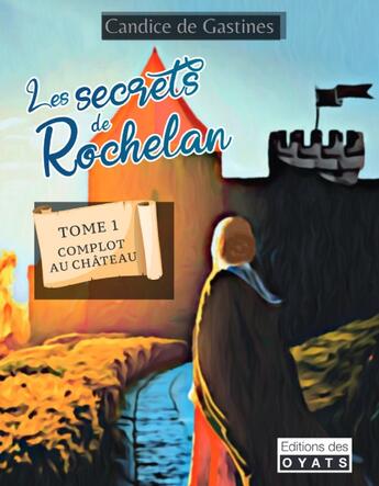 Couverture du livre « Les secrets de Rochelan Tome 1 ; complot au château » de Candice De Gastines aux éditions Oyats