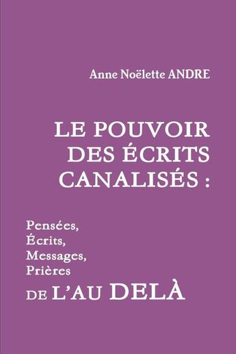 Couverture du livre « LE POUVOIR DES ÉCRITS CANALISÉS » de Anne Noëlette André aux éditions Lulu