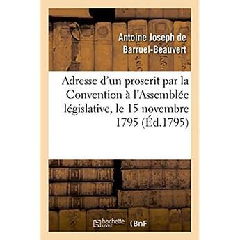 Couverture du livre « Adresse d'un proscrit par la convention a l'assemblee legislative le 15 novembre 1795 » de Barruel-Beauvert A J aux éditions Hachette Bnf