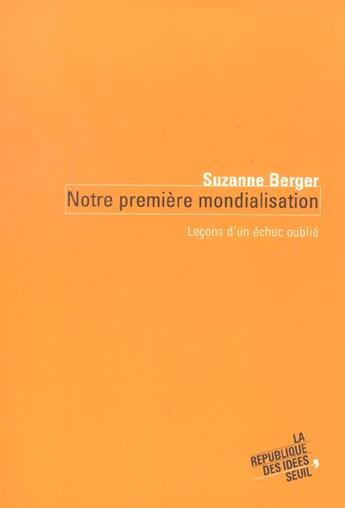 Couverture du livre « Notre premiere mondialisation. lecons d'un echec oublie » de Suzanne Berger aux éditions Seuil