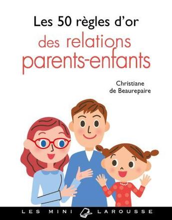 Couverture du livre « Les 50 règles d'or des relations parents-enfants » de Christiane De Beaurepaire aux éditions Larousse