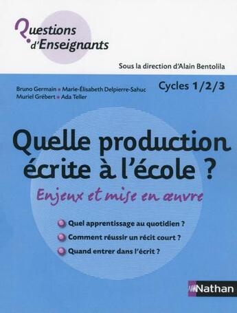 Couverture du livre « Quelle production écrite à l'école ? - Cycles 1/2/3 » de Alain Bentolila et Bruno Germain et Marie-Elisabeth Delpierre-Sahuc et Muriel Grebert et Ada Teller aux éditions Nathan