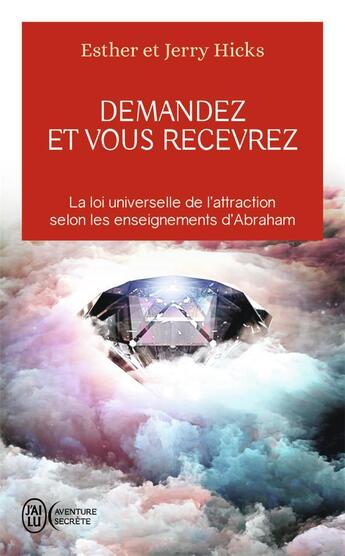 Couverture du livre « Demandez et vous recevrez ; la loi universelle de l'attraction selon les enseignements d'Abraham » de Esther Hicks et Jerry Hicks aux éditions J'ai Lu