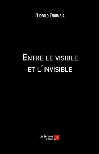 Couverture du livre « Entre le visible et l'invisible » de Djofolo Doumbia aux éditions Editions Du Net