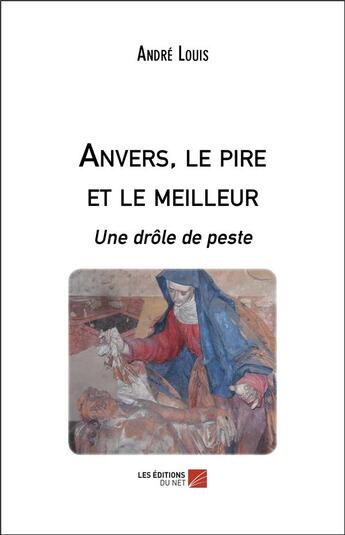 Couverture du livre « Anvers, le pire et le meilleur ; une drôle de peste » de Andre Louis aux éditions Editions Du Net