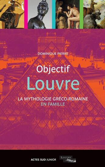 Couverture du livre « Objectif Louvre ; la mythologie gréco-romaine en famille » de Pierre Dominique aux éditions Actes Sud Junior