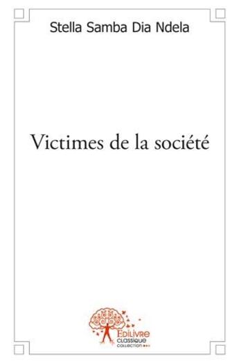 Couverture du livre « Victimes de la société » de Stella Samba Dia Ndela aux éditions Edilivre