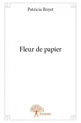 Couverture du livre « Fleur de papier » de Patricia Royet aux éditions Edilivre