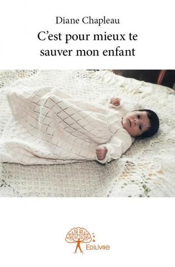 Couverture du livre « C'est pour mieux te sauver mon enfant » de Diane Chapleau aux éditions Edilivre