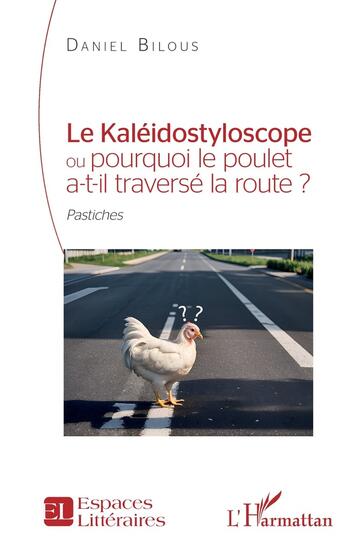 Couverture du livre « Le kaléidostyloscope ou pourquoi le poulet a-t-il traversé la route ? Pastiches » de Daniel Bilous aux éditions L'harmattan