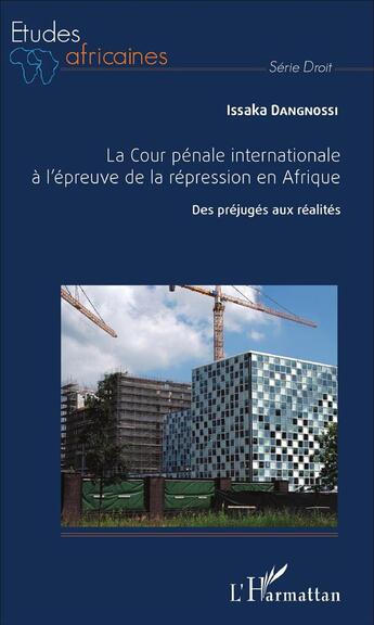 Couverture du livre « La cour pénal internationale à l'épreuve de la répression en Afrique ; des préjugés aux réalités » de Issaka Dangnossi aux éditions L'harmattan