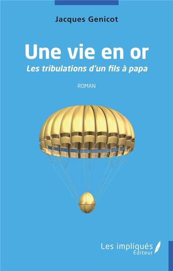 Couverture du livre « Une vie en or : les tribulations d'un fis à papa » de Jacques Genicot aux éditions Les Impliques