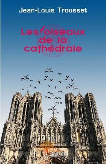 Couverture du livre « Les oiseaux de la cathédrale » de Jean-Louis Trousset aux éditions Edilivre-aparis