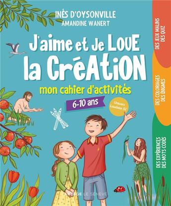 Couverture du livre « J'aime et je loue la Création : mon cahier d'activités » de Amandine Wanert et Ines D' Oysonville aux éditions Le Seneve