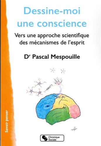 Couverture du livre « Dessine-moi une conscience : vers une approche scientifique des mécanismes de l'esprit » de Pascal Mespouille aux éditions Chronique Sociale