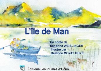 Couverture du livre « L'île de Man ; conte illustré » de Sandrine Weislinger et Beatrice Moyat Guye aux éditions Les Plumes D'ocris