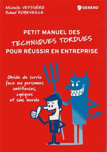 Couverture du livre « Petit manuel des techniques tordues pour réussir en entreprise ; guide de survie face aux personnes ambitieuses, cyniques et sans morale » de Michelle Veyssiere et Roland Robeveille aux éditions Gereso