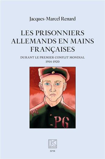 Couverture du livre « Les prisonniers allemands en mains françaises : durant le premier conflit mondial (1914-1920) » de Jacques-Marcel Renard aux éditions Spm Lettrage