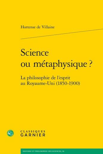 Couverture du livre « Science ou métaphysique ? la philosophie de l'esprit au Royaume-Uni (1850-1900) » de Hortense De Villaine aux éditions Classiques Garnier