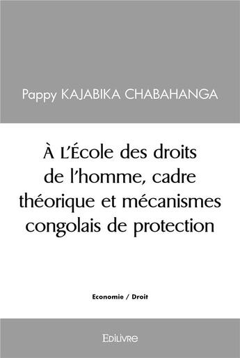 Couverture du livre « A l'ecole des droits de l'homme, cadre theorique et mecanismes congolais de protection » de Kajabika P C. aux éditions Edilivre