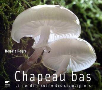 Couverture du livre « Chapeau bas ! le monde insolite des champignons » de Benoit Peyre aux éditions Benoit Peyre