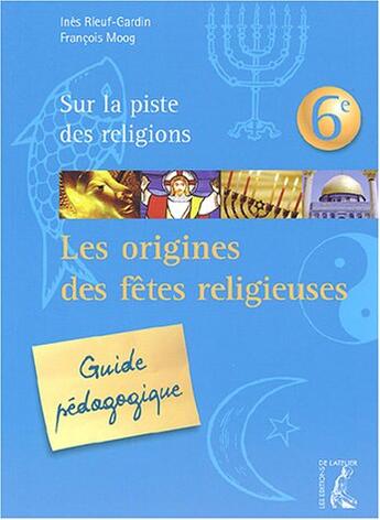 Couverture du livre « Les origines des fêtes religieuses ; 6ème ; animateur » de Moog F-Rieuf I aux éditions Editions De L'atelier