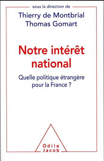 Couverture du livre « Notre intérêt national ; quelle politique étrangère pour la France ? » de Thierry De Montbrial et Thomas Gomart aux éditions Odile Jacob