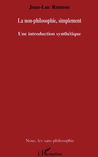 Couverture du livre « La non-philosophie, simplement - une introduction synthetique » de Jean-Luc Rannou aux éditions L'harmattan