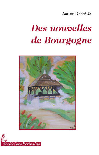 Couverture du livre « Des nouvelles de bourgogne » de Aurore Deffaux aux éditions Societe Des Ecrivains