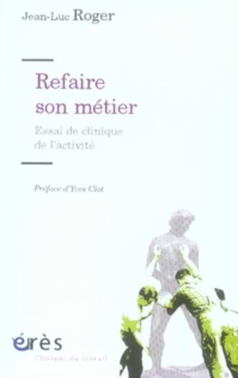 Couverture du livre « Refaire son métier ; essai de clinique de l'activité » de Roger Jean-Luc/Clot aux éditions Eres