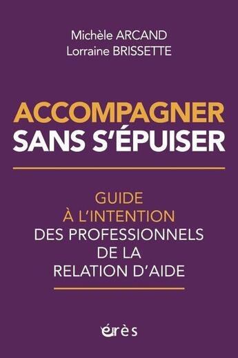 Couverture du livre « Accompagner sans s'épuiser : Guide à l'intention des professionnels de la relation d'aide » de Lorraine Brissette et Michele Arcand aux éditions Eres