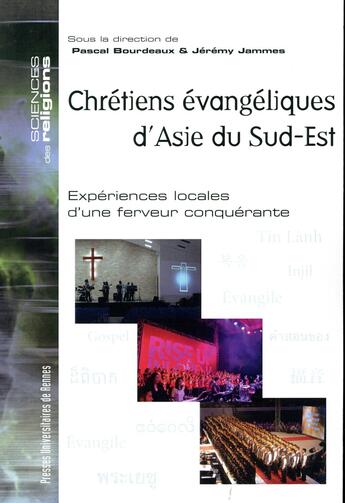 Couverture du livre « Chrétiens évangéliques d'Asie du Sud-Est ; expériences locales d'une ferveur conquérante » de Pascal Bourdeaux et Jeremy Jammes aux éditions Pu De Rennes