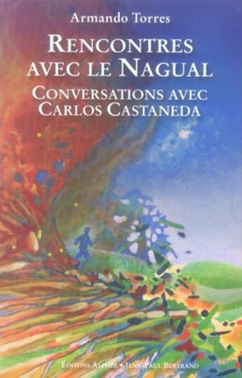 Couverture du livre « Rencontres avec le nagual ; conversations avec carlos castaneda » de Armando Torres aux éditions Alphee.jean-paul Bertrand