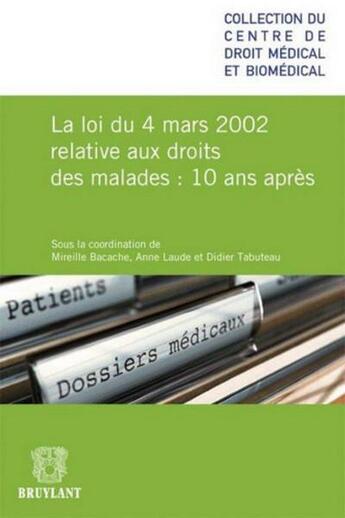 Couverture du livre « La loi du 4 mars 2002 relative aux droits des malades : 10 ans après » de Anne Laude et Didier Tabuteau et Mireille Bacache aux éditions Bruylant