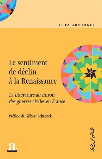 Couverture du livre « Le sentiment de déclin à la Renaissance : la littérature au miroir des guerres civiles en France » de Olfa Abrougui aux éditions Academia