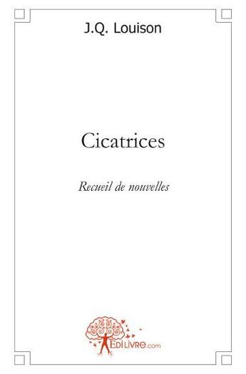 Couverture du livre « Cicatrices » de Jacqueline Q. Louison aux éditions Edilivre