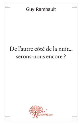 Couverture du livre « De l'autre côté de la nuit ...serons-nous encore ? » de Guy Rambault aux éditions Edilivre