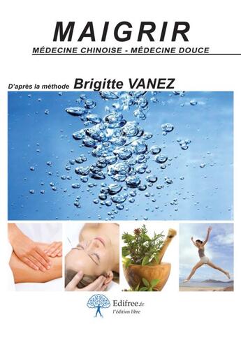 Couverture du livre « Maigrir ; médecine chinoise, médecine douce » de Brigitte Vanez aux éditions Edilivre-aparis