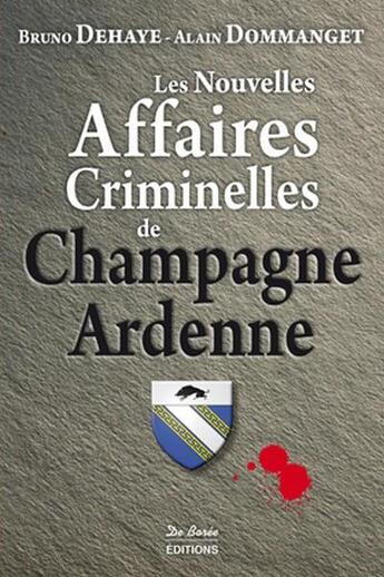 Couverture du livre « Les nouvelles affaires criminelles de Champagne-Ardenne » de Bruno Dehaye et Alain Dommanget aux éditions De Boree