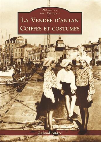 Couverture du livre « La Vendée d'antan ; coiffes et costumes » de Roland Andre aux éditions Editions Sutton