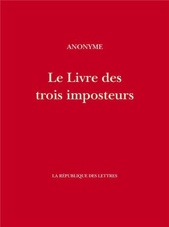 Couverture du livre « Le livre des trois imposteurs :Moïse, Jésus-Christ, Mahomet » de Anonyme Anonyme aux éditions La Republique Des Lettres