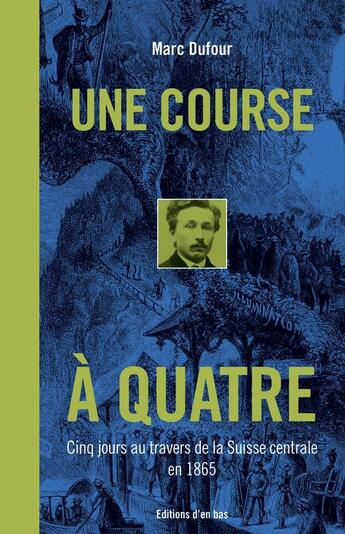 Couverture du livre « Une course a quatre - cinq jours au travers de la suisse centrale en 1865 » de Dufour Marc aux éditions D'en Bas