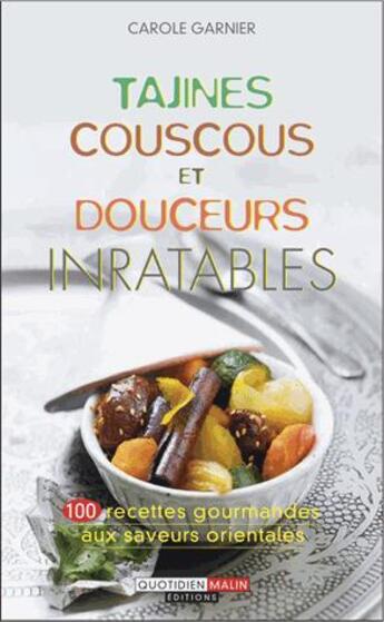 Couverture du livre « Tajines, couscous et douceurs inratables ; 100 recettes gourmandes aux saveurs orientales » de Carole Garnier aux éditions Quotidien Malin