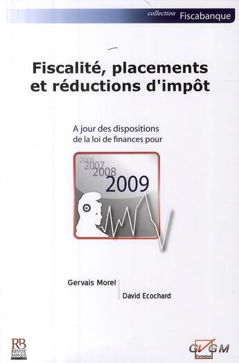 Couverture du livre « Fiscalité, placements et réductions d'impôt ; à jour des dispositions de la loi de finances 2009 » de Morel/Gervais et David Ecochard aux éditions Revue Banque