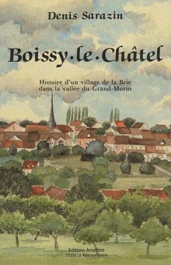 Couverture du livre « Boissy-le-Châtel ; histoire d'un village de la Brie dans la vallée du Grand-Morin » de Sarazin-Charpentier aux éditions Amatteis