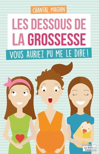 Couverture du livre « Les dessous de la grossesse ; vous auriez pu me le dire ! » de Chantal Maguin aux éditions La Boite A Pandore